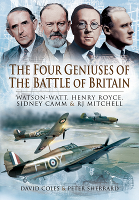The Four Geniuses of the Battle of Britain; Watson-Watt, Henry Royce, Sydney Camm and RJ Mitchell