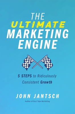 Ultimate Marketing Engine: 5 Steps to Ridiculously Consistent Growth