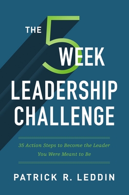 The Five-Week Leadership Challenge: 35 Action Steps to Become the Leader You Were Meant to Be