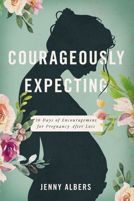 Image for Courageously Expecting: 30 Days of Encouragement for Pregnancy After Loss.