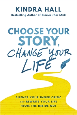 Image for CHOOSE YOUR STORY, CHANGE YOUR LIFE: SILENCE YOUR INNER CRITIC AND REWRITE YOUR LIFE FROM THE INSIDE