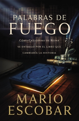 Palabras de fuego: Cmo Casiodoro de Reina entreg su vida por el libro que cambiara la historia (Spanish Edition)