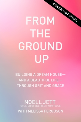 Image for From the Ground Up: Building a Dream House---and a Beautiful Life---through Grit and Grace