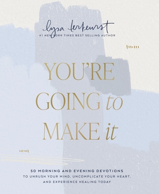 You're Going to Make It: 50 Morning and Evening Devotions to Unrush Your Mind, Uncomplicate Your Heart, and Experience Healing Today
