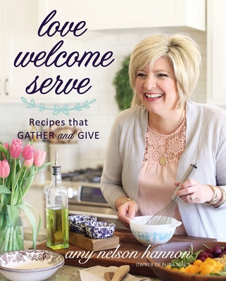 Image for Love Welcome Serve: Recipes that Gather and Give Love Welcome Serve: Recipes that Gather and Give