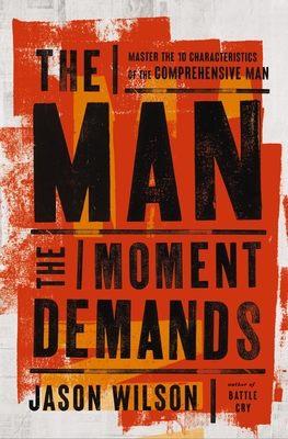 The Man the Moment Demands: Master the 10 Characteristics of the Comprehensive Man