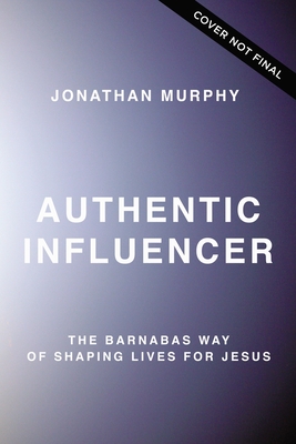 Authentic Influencer: The Barnabas Way of Shaping Lives for Jesus