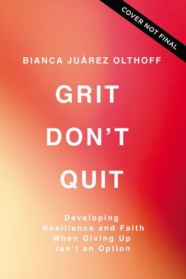 Grit Don't Quit: Developing Resilience and Faith When Giving Up Isn't an Option