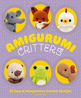Amigurumi Critters: 25 Imaginative Crochet Designs for All Skill Levels (25 Patterns for Adorable Amigurumi Animals)