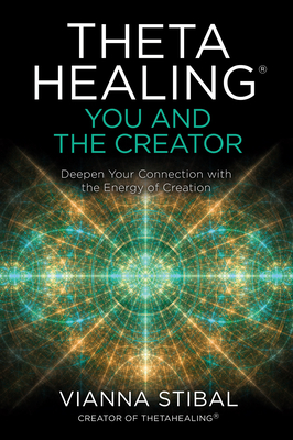 Thetahealing(r) You and the Creator: Deepen Your Connection with the Energy of Creation