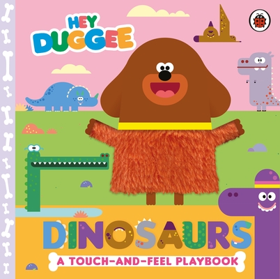 BBC Childrens Books Hey Duggee Dinosaurs A Touch-and-Feel Playbook.