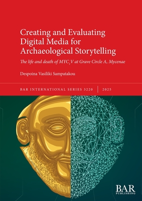 Creating and Evaluating Digital Media for Archaeological Storytelling: The life and death of MYC1V at Grave Circle A, Mycenae (International)