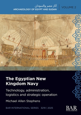 The Egyptian New Kingdom Navy: Technology, administration, logistics and strategic operation (International)