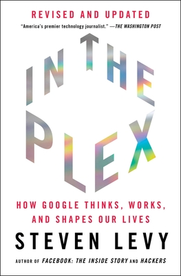 In the Plex: How Google Thinks, Works, and Shapes Our Lives