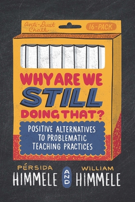 Image for Why Are We Still Doing That: Positive Alternatives to Problematic Teaching Practices Why Are We Still Doing That: Positive Alternatives to Problematic Teaching Practices