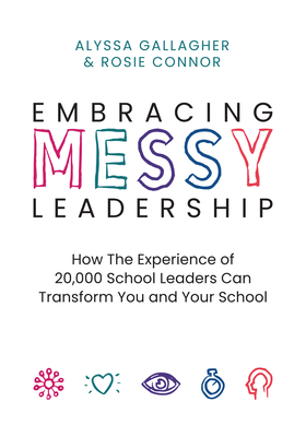 Embracing MESSY Leadership: How the Experience of 20,000 School Leaders Can Transform You and Your School