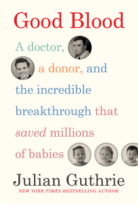 Good Blood: A Doctor, A Donor, And The Incredible Breakthrough That Saved Millions Of Babies