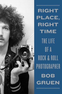 Image for Right Place, Right Time: The Life of a Rock & Roll Photographer