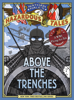 Above the Trenches (Nathan Hale's Hazardous Tales #12): A World War I Flying Ace Tale