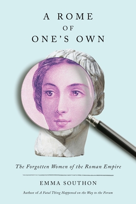 Image for A Rome of One's Own: The Forgotten Women of the Roman Empire A Rome of One's Own: The Forgotten Women of the Roman Empire