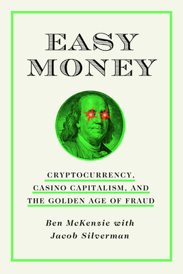 Easy Money: Cryptocurrency, Casino Capitalism, And The Golden Age Of Fraud