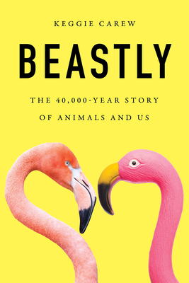 Image for Beastly: The 40,000-Year Story Of Animals And Us Beastly: The 40,000-Year Story Of Animals And Us