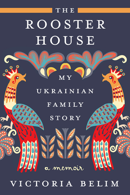 Rooster House: My Ukrainian Family Story: A Memoir