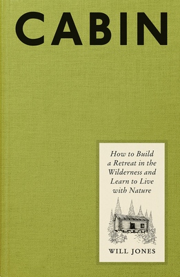 Cabin: How to Build a Retreat in the Wilderness and Learn to Live with Nature