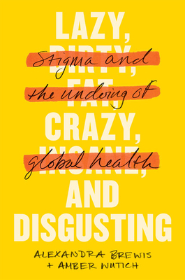 Lazy, Crazy, and Disgusting: Stigma and the Undoing of Global Health