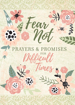Image for Fear Not: Prayers & Promises for Difficult Times (Prayers & Promises) An Inspirational Prayer Book for Anyone in Need of Healing Fear Not: Prayers & Promises for Difficult Times (Prayers & Promises) An Inspirational Prayer Book for Anyone in Need of Healing