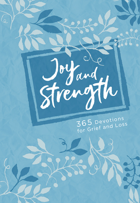 Joy and Strength: 365 Devotions for Grief and Loss - A Year Long Journey to Hope and Comfort from God to Overcome Pain from Whatever Life Brings You