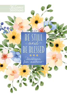 Image for Be Still and Be Blessed: 365 Daily Devotions for Mothers Be Still and Be Blessed: 365 Daily Devotions for Mothers