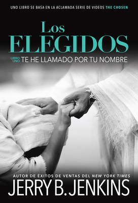 Los Elegidos - Te he llamado por tu nombre: Una novela basada en la primera temporada de la aclamada serie ''The Chosen'' (Los elegidos / The Chosen, 1) (Spanish Edition)