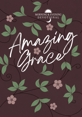 Amazing Grace: Morning and Evening Devotional (Morning & Evening Devotionals)