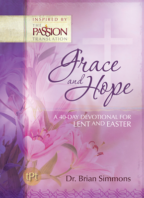 Grace and Hope: A 40-Day Devotional For Lent and Easter (Passion Translation Devotionals)