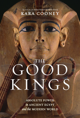 Image for The Good Kings: Absolute Power in Ancient Egypt and the Modern World