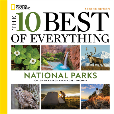 The 10 Best of Everything National Parks, 2nd Edition: 800 Top Picks From Parks Coast to Coast (National Geographic)