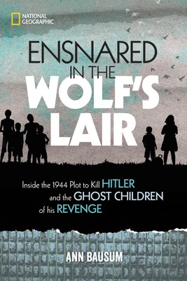 Ensnared in the Wolf's Lair: Inside the 1944 Plot to Kill Hitler and the Ghost Children of His Revenge