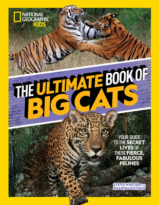 Ultimate Book of Big Cats: Your Guide to the Secret Lives of These Fierce, Fabulous Felines