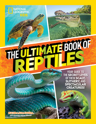 The Ultimate Book of Reptiles: Your guide to the secret lives of these scaly, slithery, and spectacular creatures!