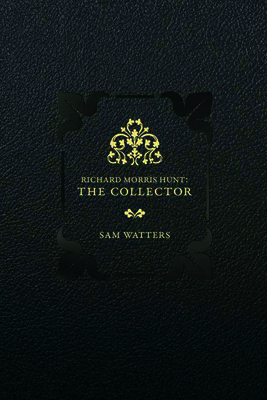 Image for Richard Morris Hunt: The Collector Richard Morris Hunt: The Collector