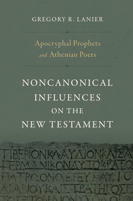 Image for Apocryphal Prophets and Athenian Poets: Noncanonical Influences on the New Testament Apocryphal Prophets and Athenian Poets: Noncanonical Influences on the New Testament