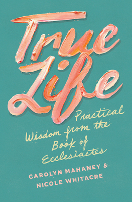 Image for True Life: Practical Wisdom from the Book of Ecclesiastes
