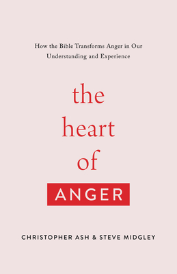 Image for The Heart of Anger: How the Bible Transforms Anger in Our Understanding and Experience