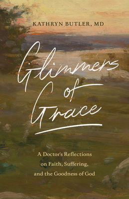 Image for Glimmers of Grace: A Doctor's Reflections on Faith, Suffering, and the Goodness of God