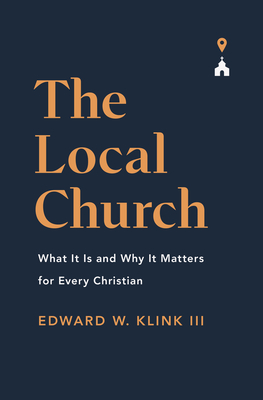 Image for The Local Church: What It Is and Why It Matters for Every Christian