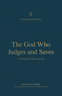 Image for The God Who Judges and Saves: A Theology of 2 Peter and Jude (New Testament Theology)