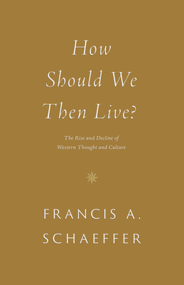 How Should We Then Live: The Rise and Decline of Western Thought and Culture