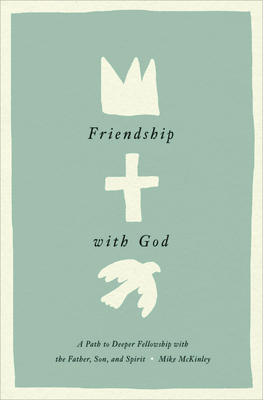 Image for Friendship with God: A Path to Deeper Fellowship with the Father, Son, and Spirit