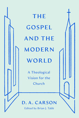 The Gospel and the Modern World: A Theological Vision for the Church (The Gospel Coalition)